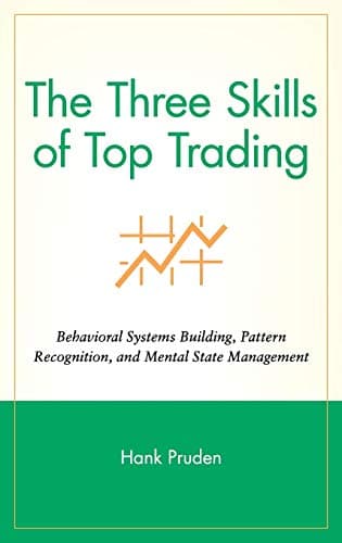The Three Skills of Top Trading: Behavioral Systems Building, Pattern Recognition, and Mental State Management