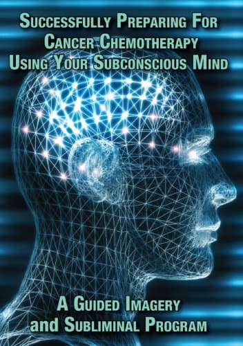 Successfully Preparing for Cancer Chemotherapy Using Your Subconscious Mind A Guided Imagery and Subliminal Program