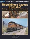 Rebuilding a Layout from A-Z: Building a Better Layout the Second Time Around (Model Railroader's How-to Guide)