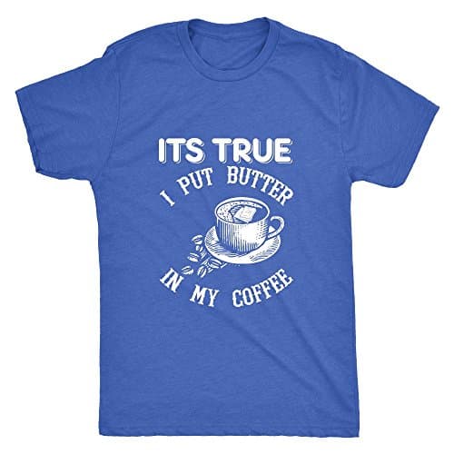 Its True I put butter in my coffee | Next level mens Triblend