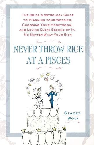 Never Throw Rice at a Pisces: The Bride's Astrology Guide to Planning Your Wedding, Choosing Your Honeymoon, and Loving Every Second of It, No Matter What Your Sign Paperback – December 26, 2007